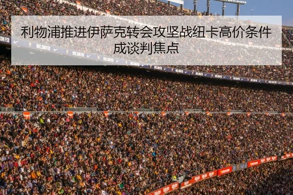 利物浦推进伊萨克转会攻坚战纽卡高价条件成谈判焦点